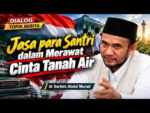 Jasa Para Santri dalam Merawat Cinta Tanah Air || dr Sarbini Abdul Murad