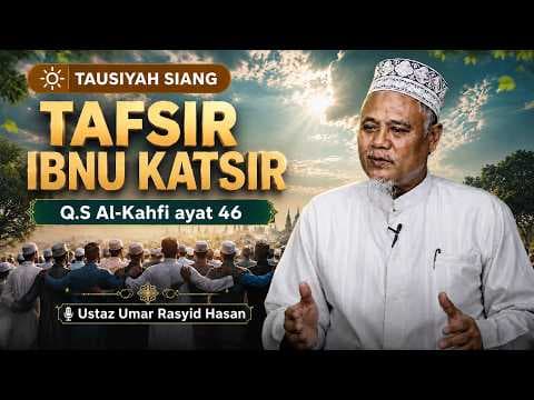 Kajian Tafsir Ibnu Katsir Q.S Al-Kahfi ayat 46 || Ustaz Umar Rasyid Hasan