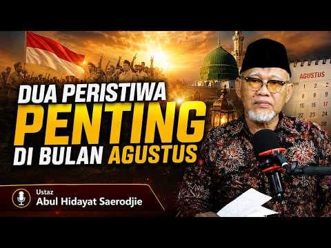 Dua Peristiwa Penting di Bulan Agustus || Ustaz Abul Hidayat Saerodjie