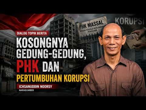 Ichsanuddin Noorsy : "Kosongnya Gedung-gedung, PHK dan Pertumbuhan Korupsi"