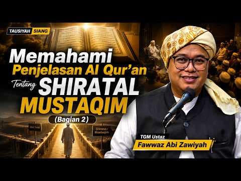 Memahami Penjelasan Al Qur'an Tentang Shiratal Mustaqim (Bagian 2) || TGM Ustaz Fawwaz Abi Zawiyah