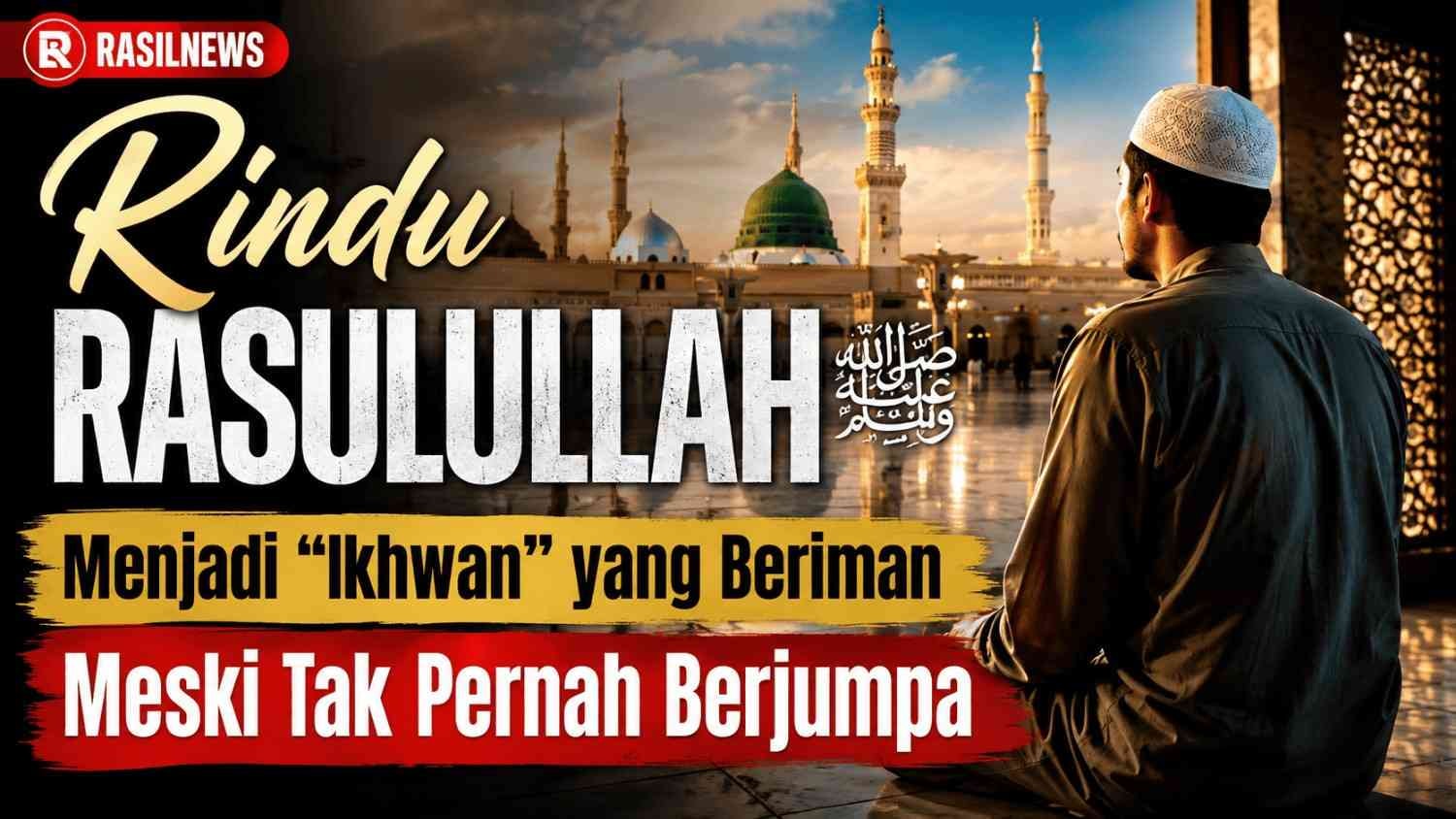 Rindu Rasulullah ﷺ, Menjadi “Ikhwan” yang Beriman Meski Tak Pernah Berjumpa